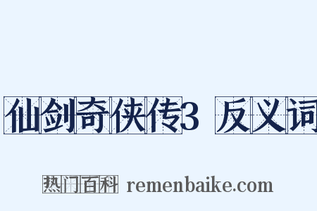 仙剑奇侠传3反义词是什么意思的图片